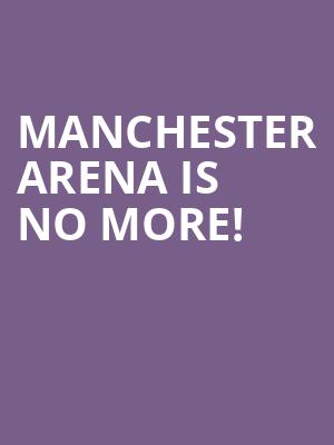 Manchester Arena is no more